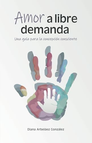 Amor a libre demanda: Una guía para la concepción consciente Amor a libre demanda: Una guía para la concepción consciente von Publicación Independiente