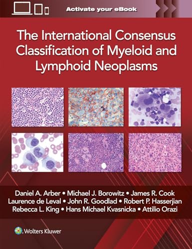 The International Consensus Classification of Myeloid and Lymphoid Neoplasms The International Consensus Classification of Myeloid and Lymphoid Neoplasms von Lippincott Williams&Wilki