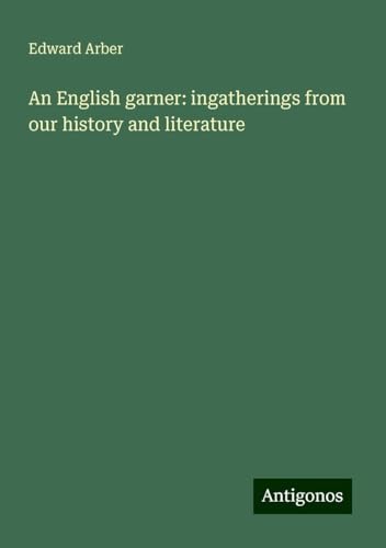 An English garner: ingatherings from our history and literature von Antigonos Verlag