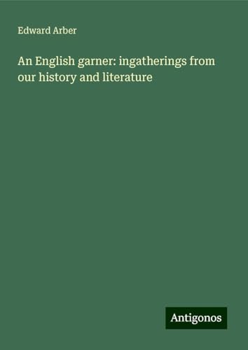 An English garner: ingatherings from our history and literature von Antigonos Verlag