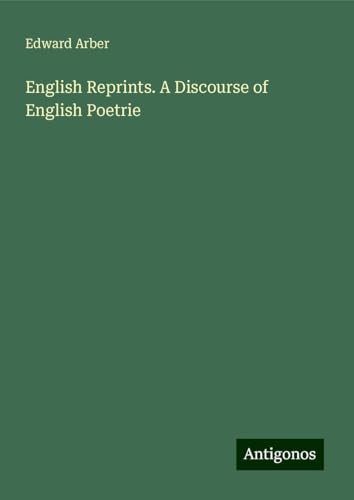 English Reprints. A Discourse of English Poetrie von Antigonos Verlag