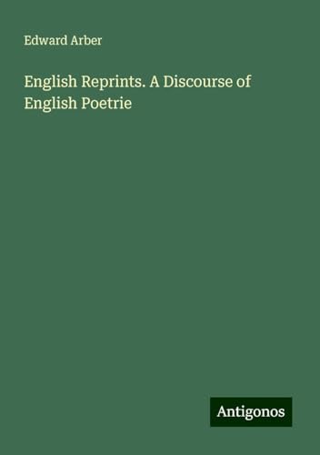 English Reprints. A Discourse of English Poetrie von Antigonos Verlag