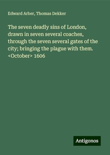The seven deadly sins of London, drawn in seven several coaches, through the seven several gates of the city; bringing the plague with them. 1606