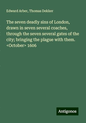 The seven deadly sins of London, drawn in seven several coaches, through the seven several gates of the city; bringing the plague with them. 1606 von Antigonos Verlag