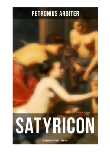Satyricon: Begebenheiten des Enkolp: Historischer Roman aus der Zeit des römischen Kaisers Nero von Musaicum Books