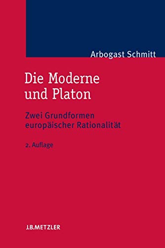 Die Moderne und Platon: Zwei Grundformen europäischer Rationalität Die Moderne und Platon: Zwei Grundformen europäischer Rationalität von J.B. Metzler