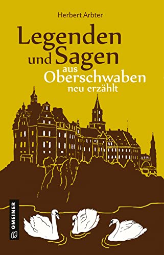 Legenden und Sagen aus Oberschwaben neu erzählt (Regionalgeschichte im GMEINER-Verlag)