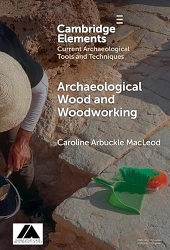 Archaeological Wood and Woodworking (Elements in Current Archaeological Tools and Techniques) von Cambridge University Press