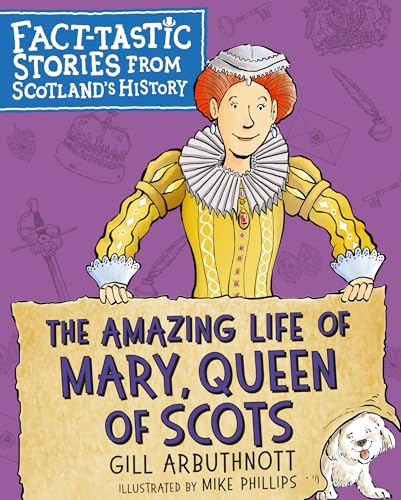 The Amazing Life of Mary, Queen of Scots: Fact-Tastic Stories from Scotland's History von Kelpies