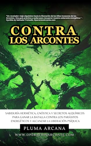 Contra Los Arcontes: Sabiduría Hermética, Gnóstica Y Secretos Alquímicos Para Ganar La Batalla Contra Los Parásitos Energéticos Y Alcanzar La ... Matrix o Granja Humana y del Control Arconte)