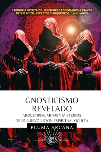 Gnosticismo Revelado - Arquetipos, Mitos y Misterios de una Revolución Espiritual Oculta: Sabiduría Oculta de los Primeros Cristianos a través de sus ... Matrix o Granja Humana y del Control Arconte) von Independently published