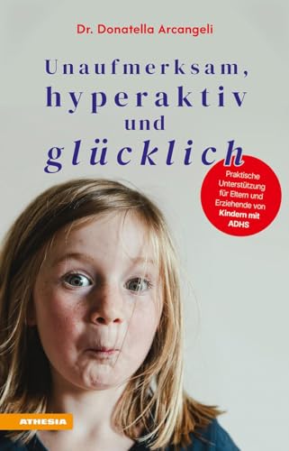 Unaufmerksam, hyperaktiv und glücklich: Praktische Unterstützung für Eltern und Erziehende von Kindern mit ADHS von Athesia Tappeiner Verlag