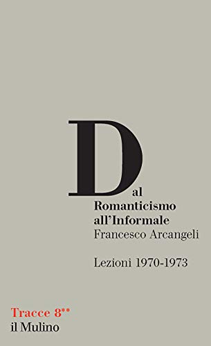 Dal Romanticismo all'Informale. Lezioni 1970-1973 (Tracce) von Il Mulino