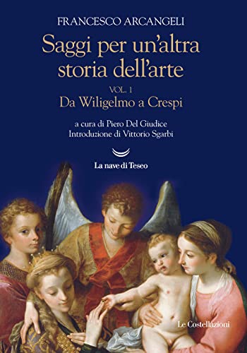 Saggi per un'altra storia dell'arte. Da Wiligelmo a Crespi (Vol. 1) (Le Costellazioni)