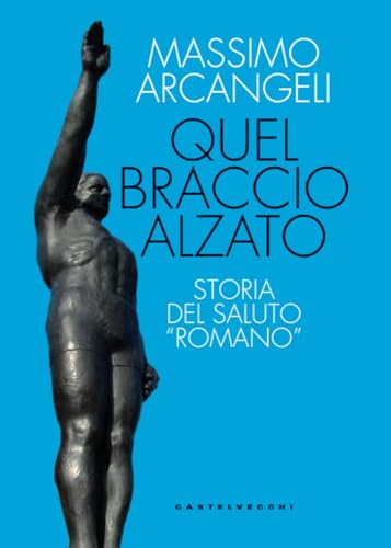 Quel braccio alzato: Storia del saluto romano (Le Polene) von Castelvecchi