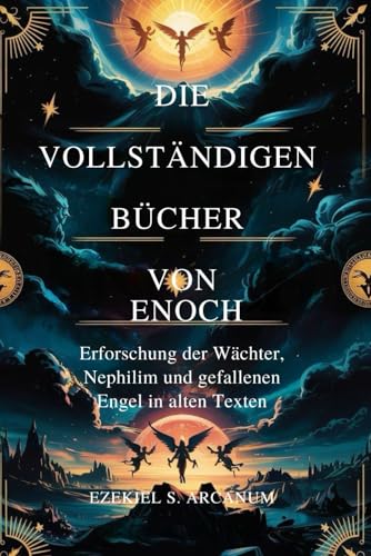 DIE VOLLSTÄNDIGEN BÜCHER VON ENOCH: Erforschung der Wächter, Nephilim und gefallenen Engel in alten Texten von Independently published