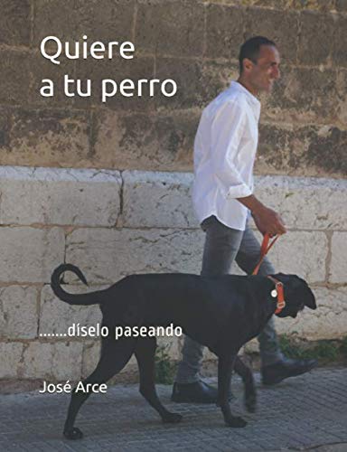 Quiere a tu perro: .......díselo paseando