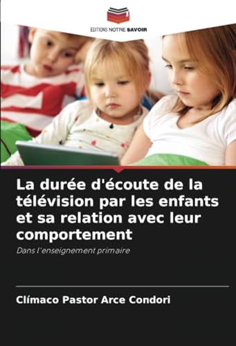 La durée d'écoute de la télévision par les enfants et sa relation avec leur comportement: Dans l'enseignement primaire von Editions Notre Savoir