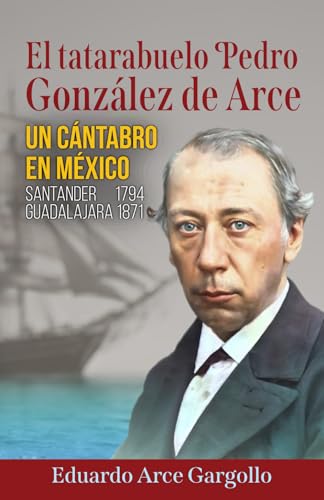 EL TATARABUELO PEDRO GONZÁLEZ DE ARCE: Un Cántabro en México von Editorial Letra Minúscula