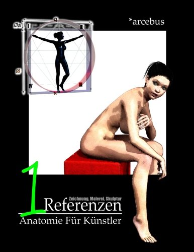 Arcebus Anatomie Fuer Kuenstler 1 (Arcebus Anatomie - Deutsch, Band 1) von CreateSpace Independent Publishing Platform