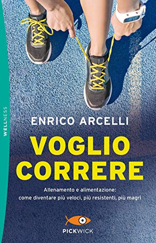 Voglio correre. Allenamento e alimentazione: come diventare più veloci, più resistenti, più magri (Pickwick. Wellness)