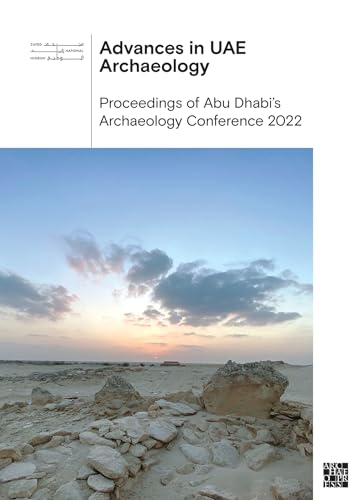 Advances in Uae Archaeology: Proceedings of Abu Dhabi's Archaeology Conference 2022 von Archaeopress