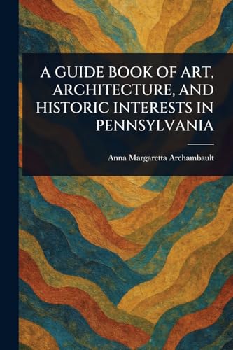 A Guide Book of Art, Architecture, and Historic Interests in Pennsylvania von Anson Street Press