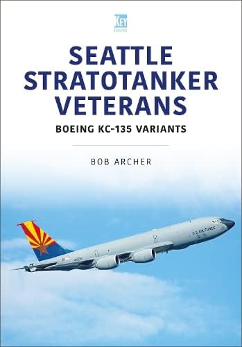 Seattle Stratotanker Veterans: Boeing Kc-135 Variants (Modern Military Aircraft, 11)
