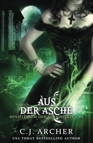 Aus der Asche (Ministerium der Kuriositäten, Band 6) von C.J. Archer