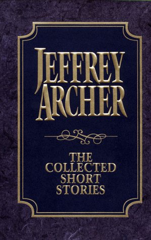 The Collected Short Stories: Jeffrey Archer's Previously Published Stories, Compiled for the First Time in One Definitive Volume The Collected Short Stories: Jeffrey Archer's Previously Published Stories, Compiled for the First Time in One Definitive Volume von Harper
