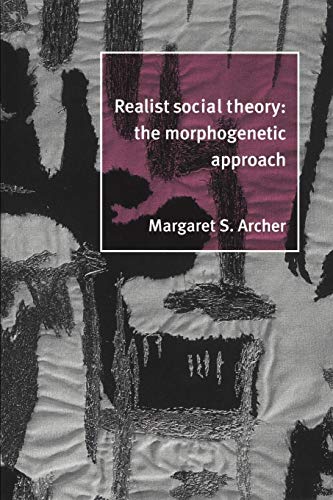 Realist Social Theory: The Morphogenetic Approach von Cambridge University Press