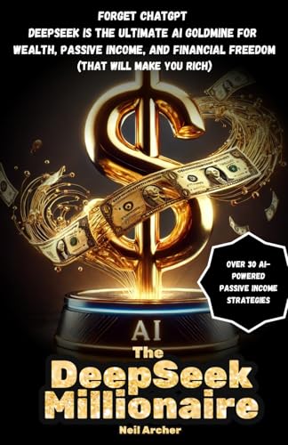 The DeepSeek Millionaire: Forget ChatGPT - DeepSeek is the Ultimate AI Goldmine for Wealth, Passive Income, and Financial Freedom (That Will Make YOU Rich) von Independently published
