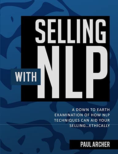 Selling with NLP: A Down to Earth Examination of How NLP Techniques Can Aid Your Selling...Ethically von High House Publishing