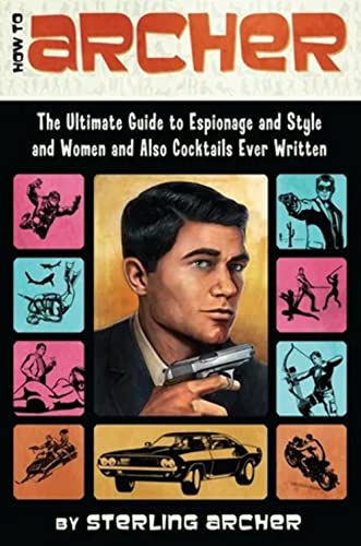 How to Archer: The Ultimate Guide to Espionage and Style and Women and Also Cocktails Ever Written von Harper Collins Publ. USA