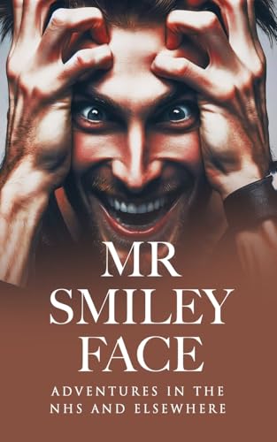 Mr Smiley Face: Adventures in the NHS and Elsewhere von UK Book Publishing