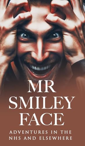 Mr Smiley Face: Adventures in the NHS and Elsewhere von UK Book Publishing