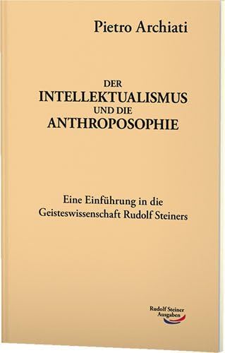 Der Intellektualismus und die Anthroposophie: Zugleich eine Einführung in die Geisteswissenschaft Rudolf Steiners Der Intellektualismus und die Anthroposophie: Zugleich eine Einführung in die Geisteswissenschaft Rudolf Steiners von Rudolf Steiner Ausgaben