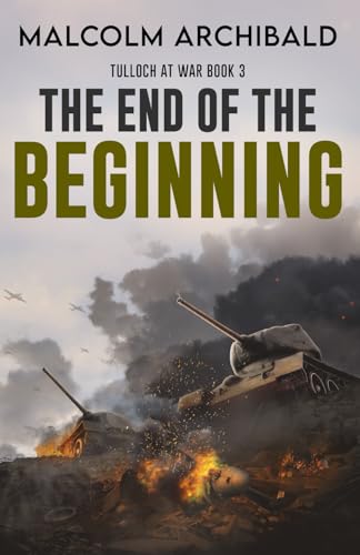 The End of the Beginning (Tulloch at War, Band 3) von Independently published