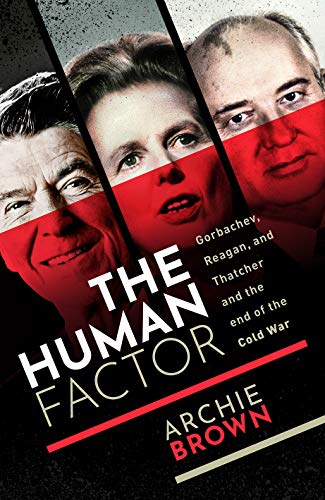 The Human Factor: Gorbachev, Reagan, and Thatcher, and the End of the Cold War