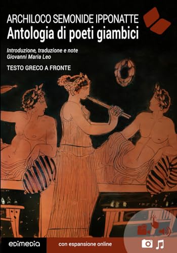 Antologia di poeti giambici (testo greco a fronte): Con note linguistiche, sintattiche, storiche ed elenco completo dei paradigmi dei verbi von Edimedia