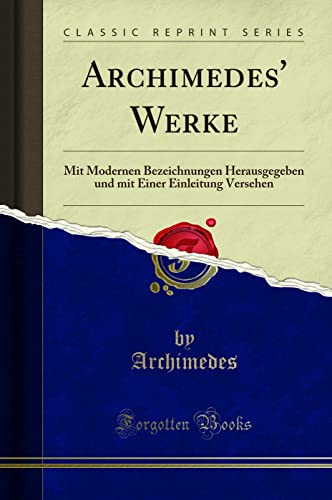 Archimedes' Werke: Mit Modernen Bezeichnungen Herausgegeben Und Mit Einer Einleitung Versehen (Classic Reprint) von FB&C LTD