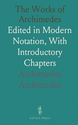 The Works of Archimedes: Edited in Modern Notation, With Introductory Chapters von Sothis Press