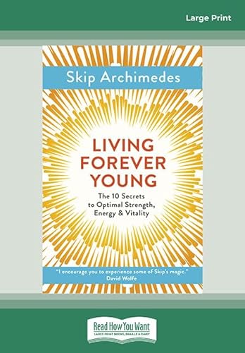Living Forever Young: The 10 Secrets to Optimal Strength, Energy & Vitality [Large Print 16 pt]