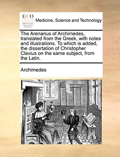 The Arenarius of Archimedes, Translated from the Greek, with Notes and Illustrations. to Which Is Added, the Dissertation of Christopher Clavius on the Same Subject, from the Latin.