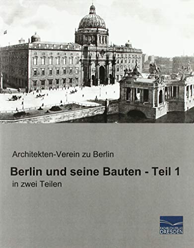 Berlin und seine Bauten - Teil 1: in zwei Teilen Berlin und seine Bauten - Teil 1: in zwei Teilen von Fachbuchverlag-Dresden