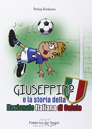 Giuseppino e la storia della nazionale italiana di calcio Giuseppino e la storia della nazionale italiana di calcio von Fabbrica dei Segni