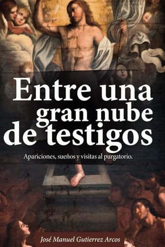 ENTRE UNA GRAN NUBE DE TESTIGOS: Apariciones, sueños y visitas al Purgatorio von Independently published