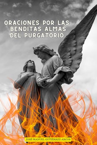 ORACIONES POR LAS BENDITAS ALMAS DEL PURGATORIO: Coronillas, oraciones de santos, GARABANDAL, voto heroico de Ánimas.