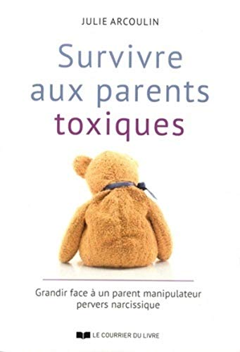 Survivre aux parents toxiques: Grandir face à un parent manipulateur pervers narcissique Survivre aux parents toxiques: Grandir face à un parent manipulateur pervers narcissique