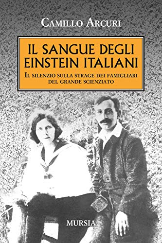 Il sangue degli Einstein italiani: Il silenzio sulla strage dei famigliari del grande scienziato (1939-1945. Seconda guerra mondiale) von Mursia